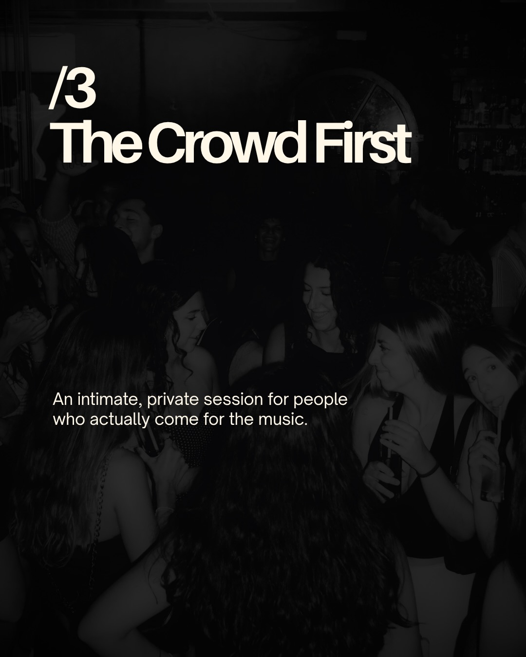 /3 The Crowd First. An intimate, private session for people who actually come for the music.