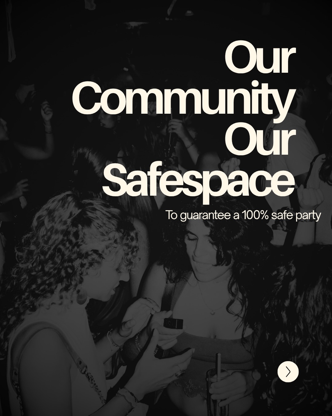 Our Community, Our Safespace. To guarantee a 100% safe party.